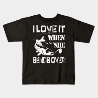 I Love It When She Bends Over - Funny Fishing Gift Kids T-Shirt